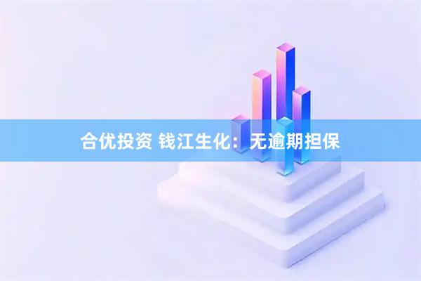 合优投资 钱江生化:无逾期担保