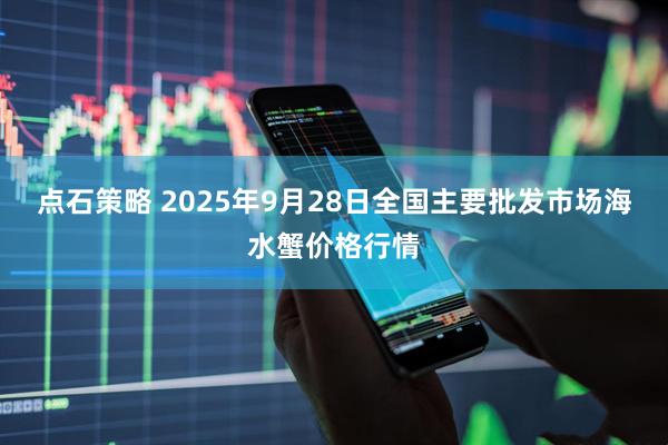 点石策略 2025年9月28日全国主要批发市场海水蟹价格行情