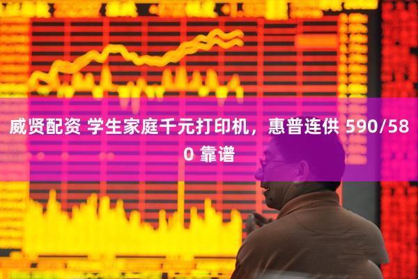 威贤配资 学生家庭千元打印机，惠普连供 590/580 靠谱